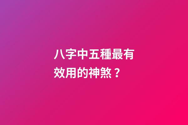 八字中五種最有效用的神煞？